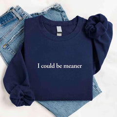 I Could Be Meaner Sweatshirt