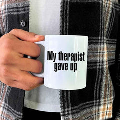My Therapist Gave Up Coffee Mug - Funny Sarcastic Humor Cup